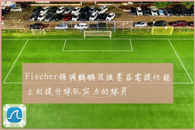 Fischer强调鹈鹕若换墨菲需提供能立刻提升球队实力的球员