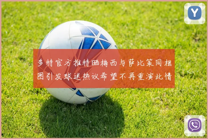 多特官方推特晒梅西与萨比策同框图引发球迷热议希望不再重演此情景